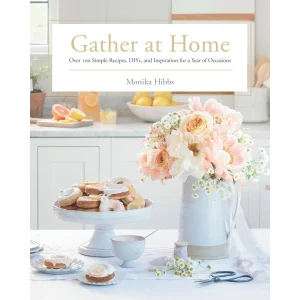 Gather at Home: Over 100 Simple Recipes. DIYs. and Inspiration for a Year of Occasions